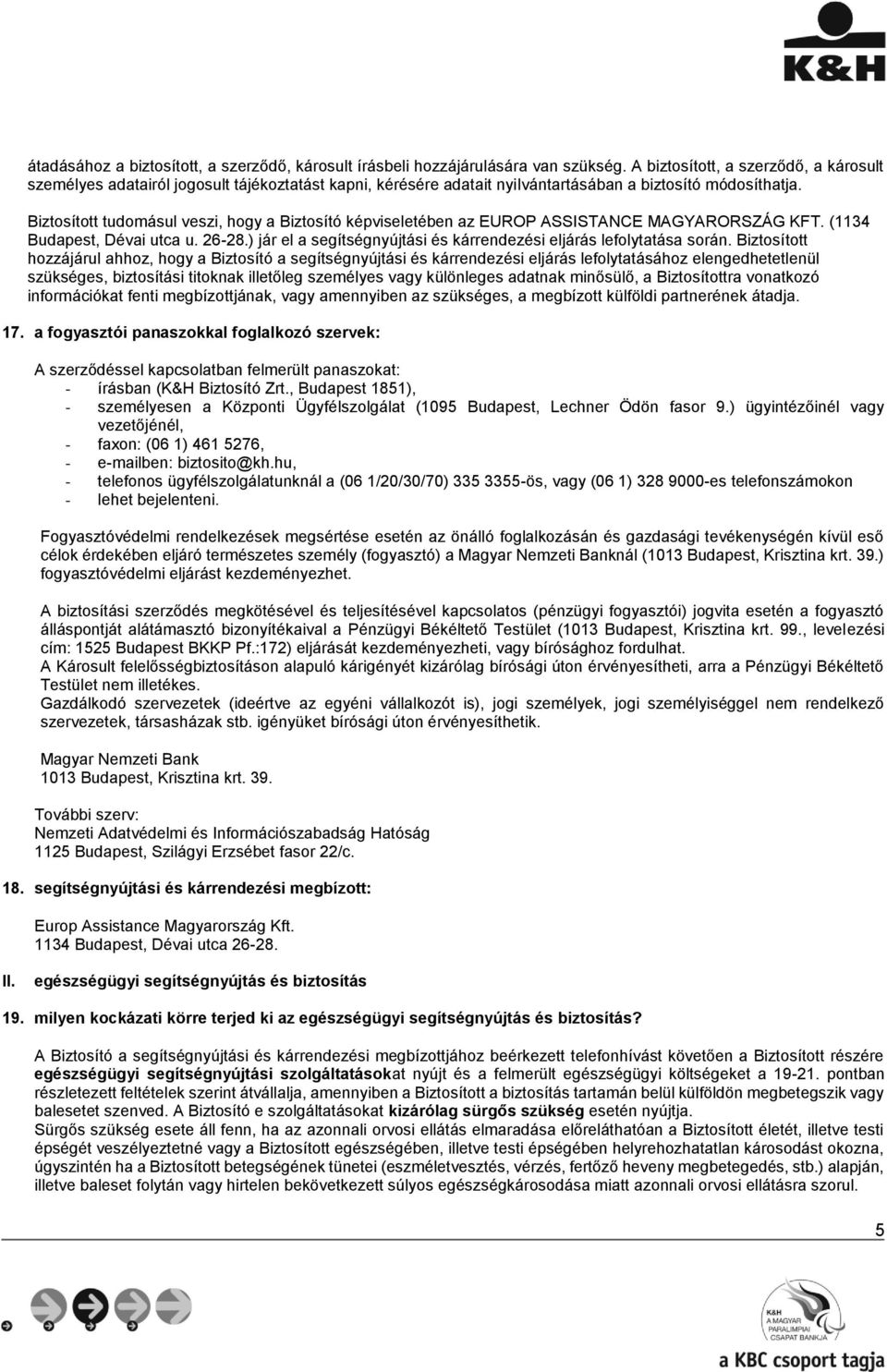 Biztosított tudomásul veszi, hogy a Biztosító képviseletében az EUROP ASSISTANCE MAGYARORSZÁG KFT. (1134 Budapest, Dévai utca u. 26-28.