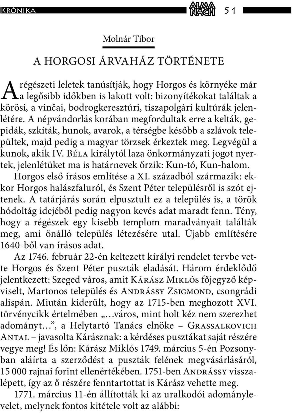 A népvándorlás korában megfordultak erre a kelták, gepidák, szkíták, hunok, avarok, a térségbe később a szlávok települtek, majd pedig a magyar törzsek érkeztek meg. Legvégül a kunok, akik IV.