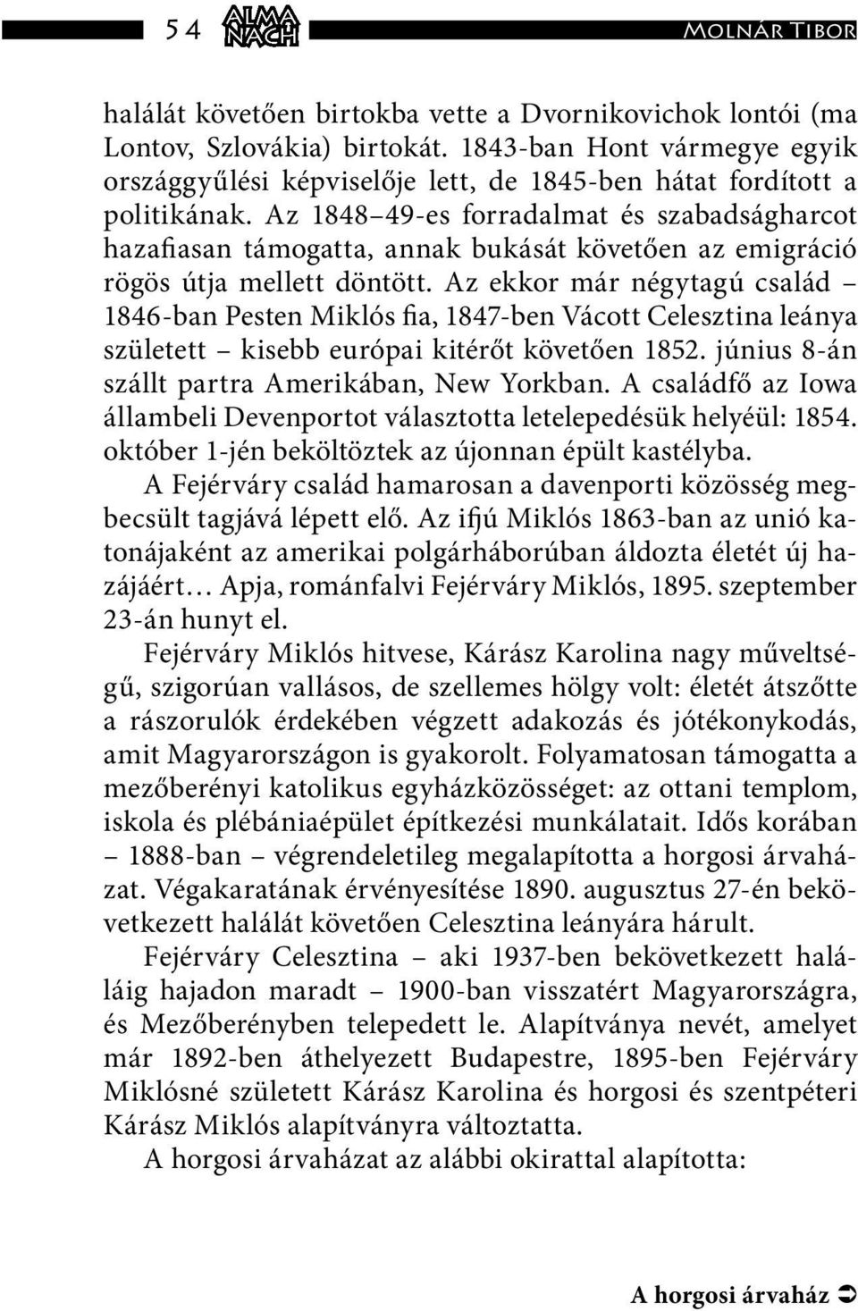 Az 1848 49-es forradalmat és szabadságharcot hazafiasan támogatta, annak bukását követően az emigráció rögös útja mellett döntött.