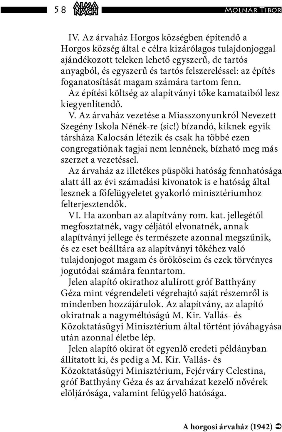 foganatosítását magam számára tartom fenn. Az építési költség az alapítványi tőke kamataiból lesz kiegyenlítendő. V. Az árvaház vezetése a Miasszonyunkról Nevezett Szegény Iskola Nénék-re (sic!