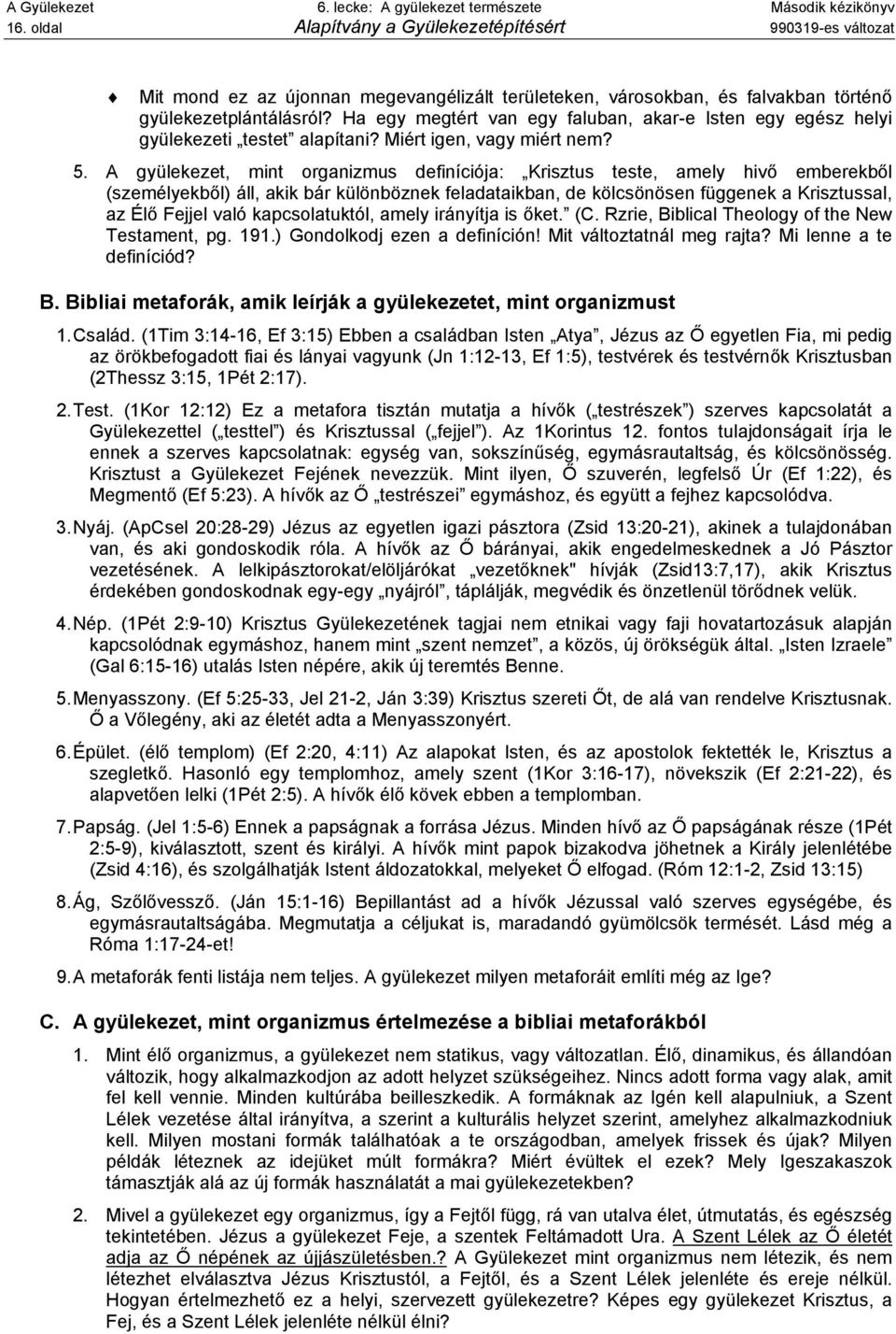 Ha egy megtért van egy faluban, akar-e Isten egy egész helyi gyülekezeti testet alapítani? Miért igen, vagy miért nem? 5.