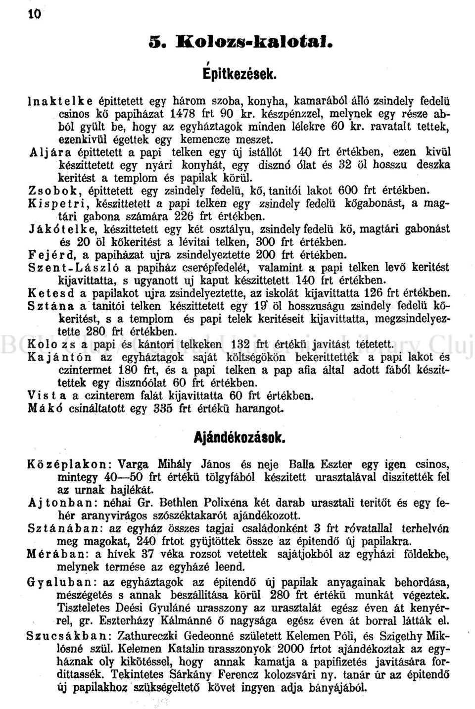 Aljára építtetett a papi telken egy új istállót 140 frt értékben, ezen kivül készíttetett egy nyári konyhát, egy disznó ólat és 32 öl hosszú deszka kerítést a templom és papiíak körül.