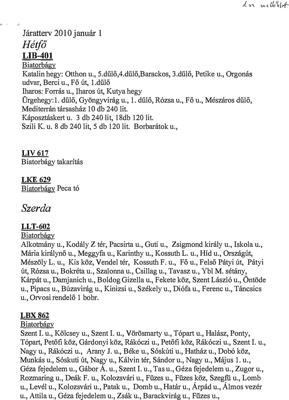 , LIV617 Biatorbágy takarítás LKE629 Biatorbágy Peca tó Sz er da LLT-602 Biatorbágy Akotmány u., Kodáy Z tér, Pacsirta u., Guti u., Zsigmond kiráy u., Iskoa u., Mária kiráynő u., Meggyfa u.