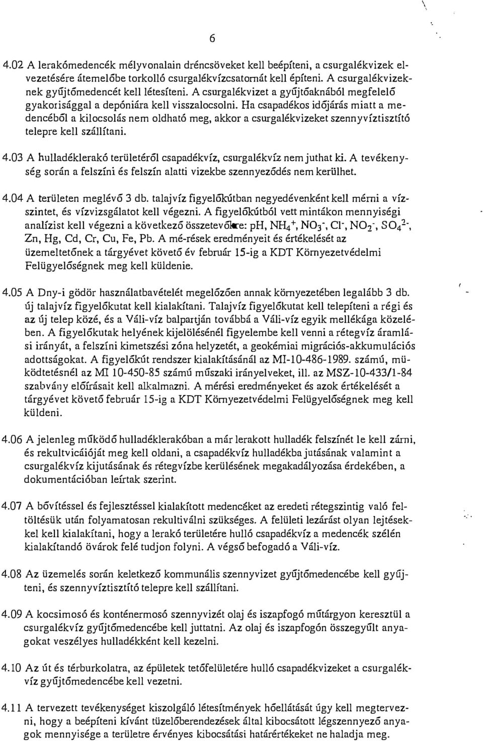 Ha csapadékos időjárás miatt a medencébő akiocsoás nem odható meg, akkor a csorgaékvizeket szennyvíztisztító teepre ke száítani. 4.03 A huadékerakó terüetéró csapadékvíz, csorgaékvíz nem juthat ki.