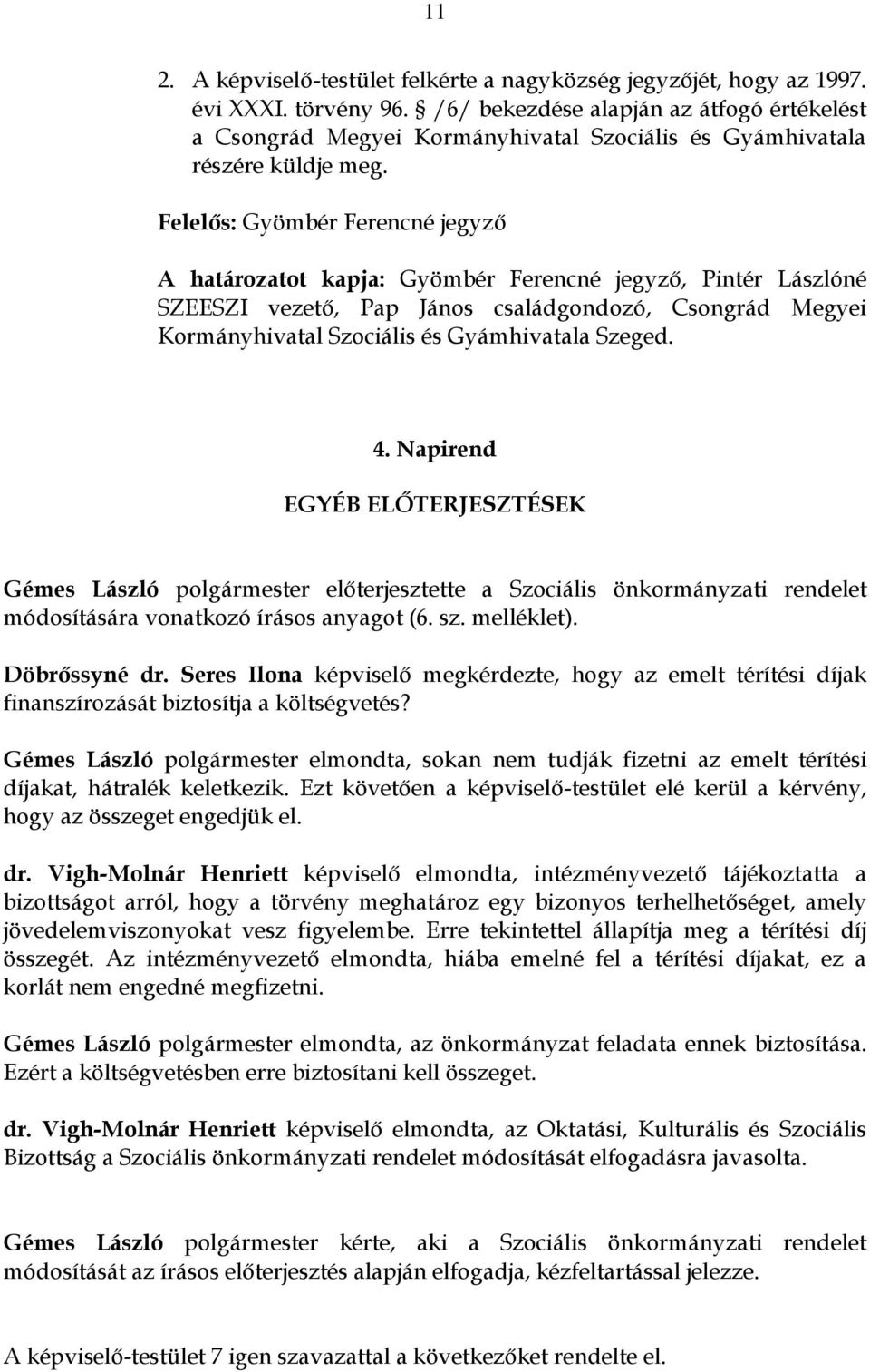 Felelős: Gyömbér Ferencné jegyző A határozatot kapja: Gyömbér Ferencné jegyző, Pintér Lászlóné SZEESZI vezető, Pap János családgondozó, Csongrád Megyei Kormányhivatal Szociális és Gyámhivatala Szeged.