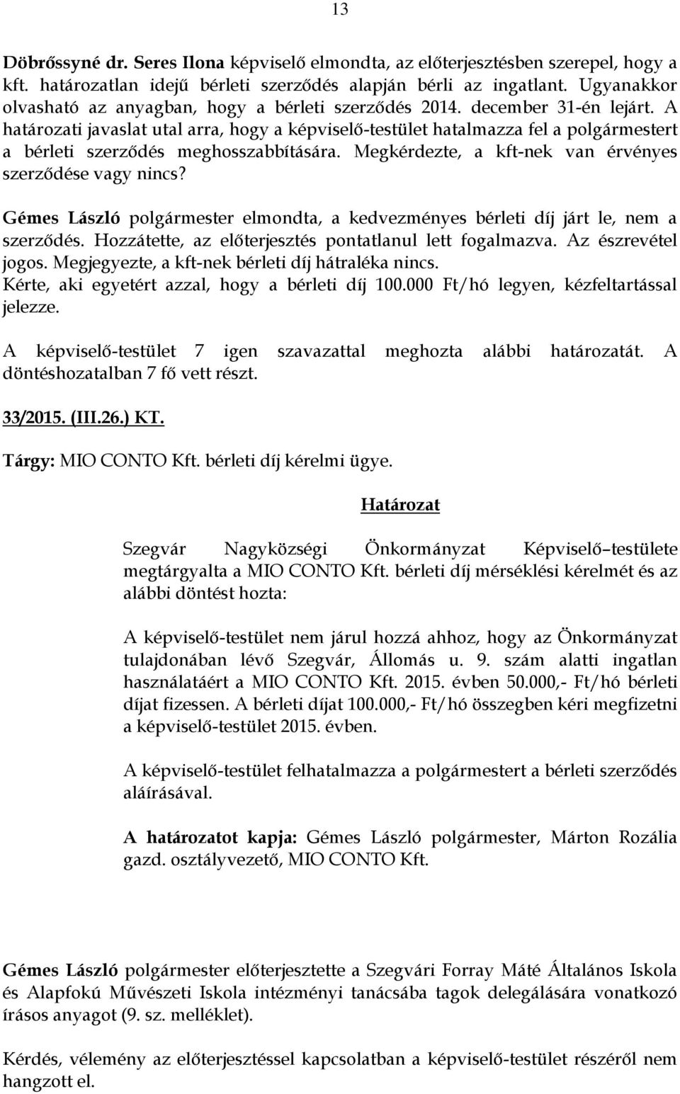 A határozati javaslat utal arra, hogy a képviselő-testület hatalmazza fel a polgármestert a bérleti szerződés meghosszabbítására. Megkérdezte, a kft-nek van érvényes szerződése vagy nincs?