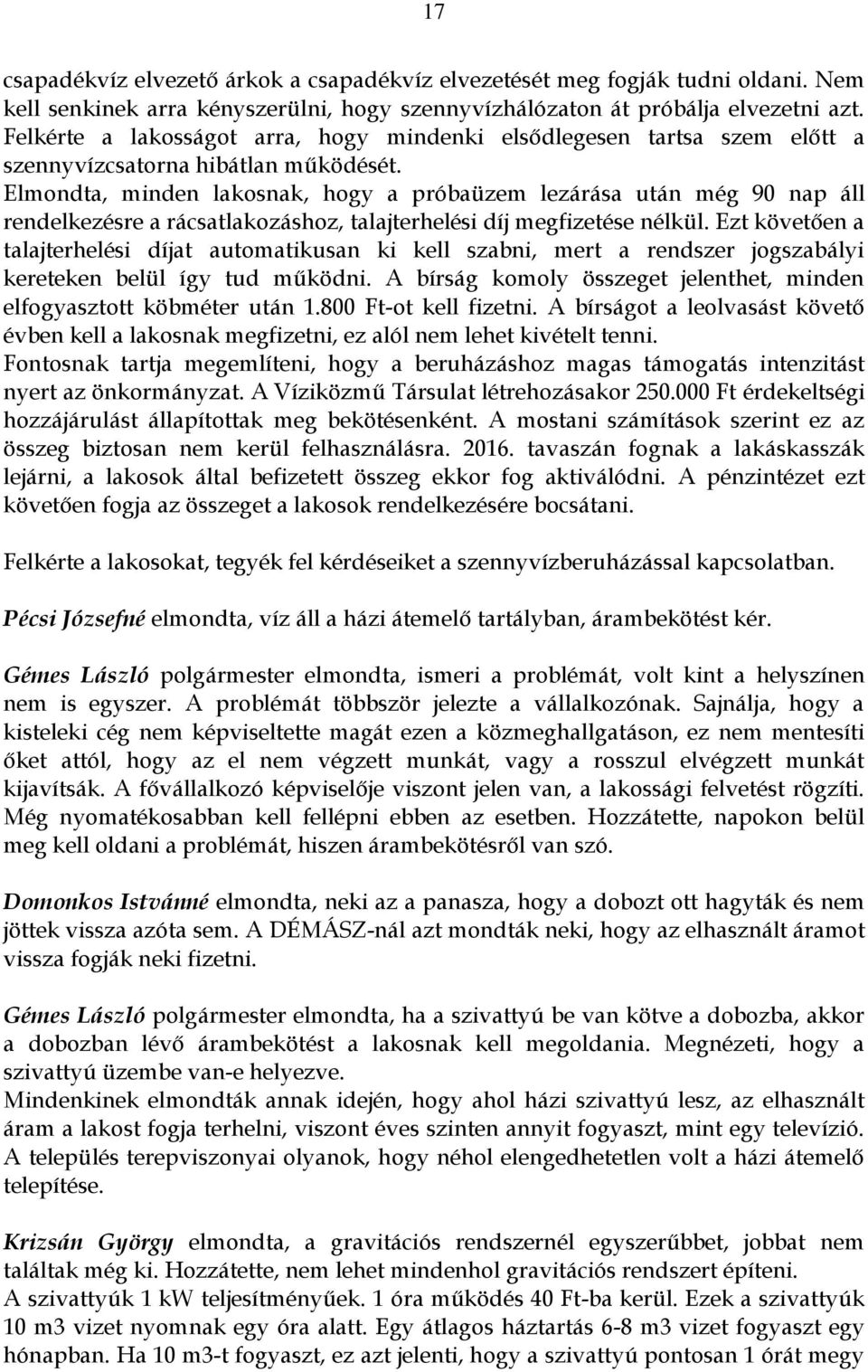 Elmondta, minden lakosnak, hogy a próbaüzem lezárása után még 90 nap áll rendelkezésre a rácsatlakozáshoz, talajterhelési díj megfizetése nélkül.