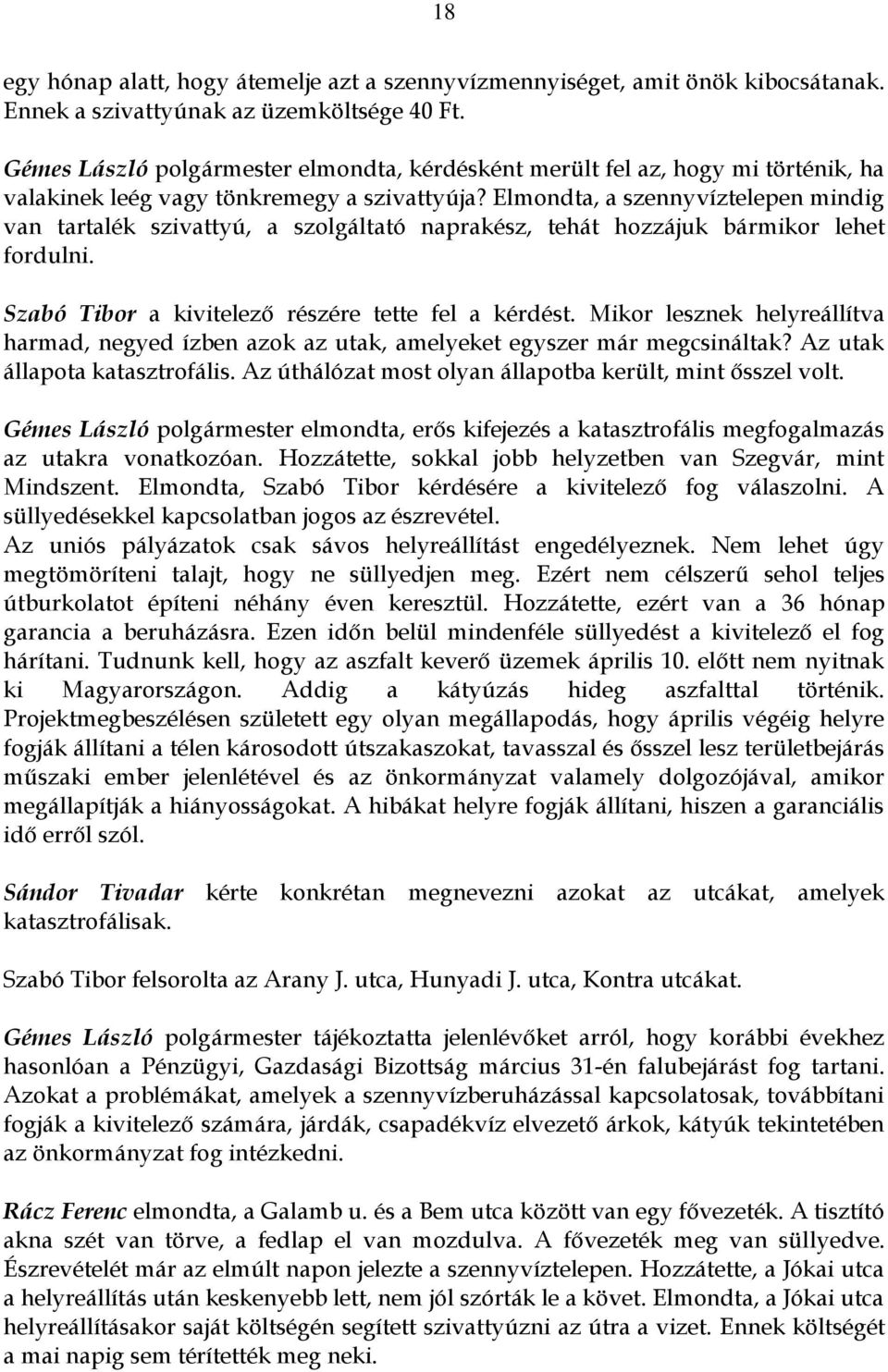 Elmondta, a szennyvíztelepen mindig van tartalék szivattyú, a szolgáltató naprakész, tehát hozzájuk bármikor lehet fordulni. Szabó Tibor a kivitelező részére tette fel a kérdést.