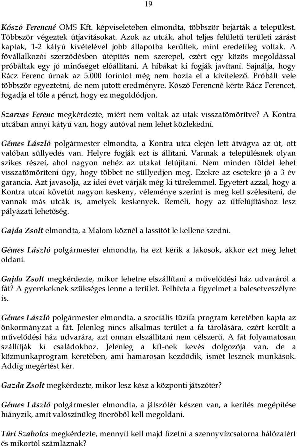 A fővállalkozói szerződésben útépítés nem szerepel, ezért egy közös megoldással próbáltak egy jó minőséget előállítani. A hibákat ki fogják javítani. Sajnálja, hogy Rácz Ferenc úrnak az 5.