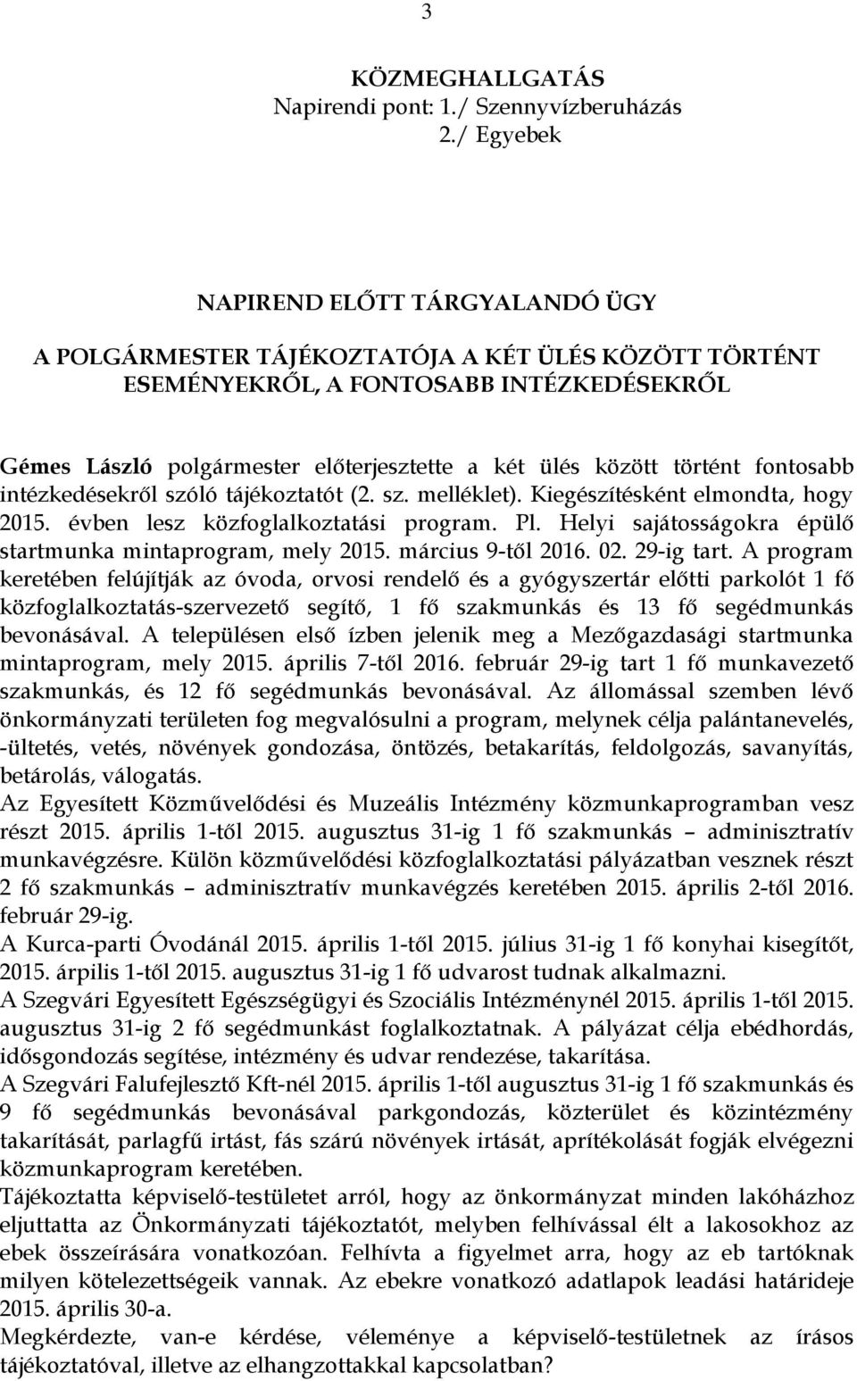 történt fontosabb intézkedésekről szóló tájékoztatót (2. sz. melléklet). Kiegészítésként elmondta, hogy 2015. évben lesz közfoglalkoztatási program. Pl.