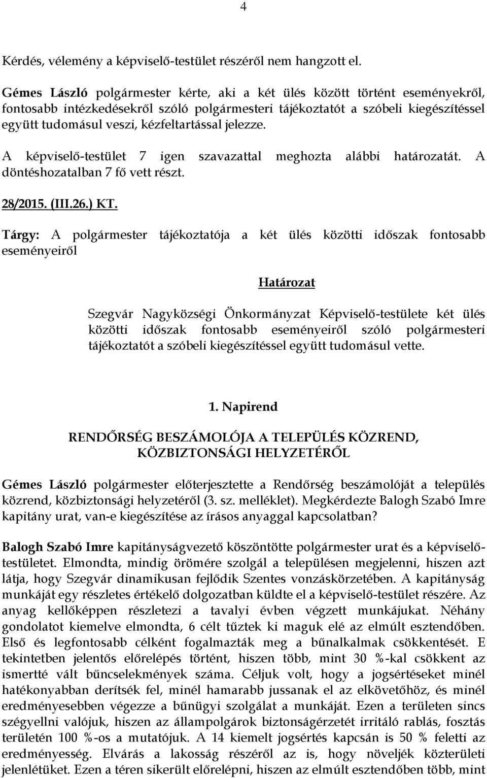 kézfeltartással jelezze. A képviselő-testület 7 igen szavazattal meghozta alábbi határozatát. A döntéshozatalban 7 fő vett részt. 28/2015. (III.26.) KT.