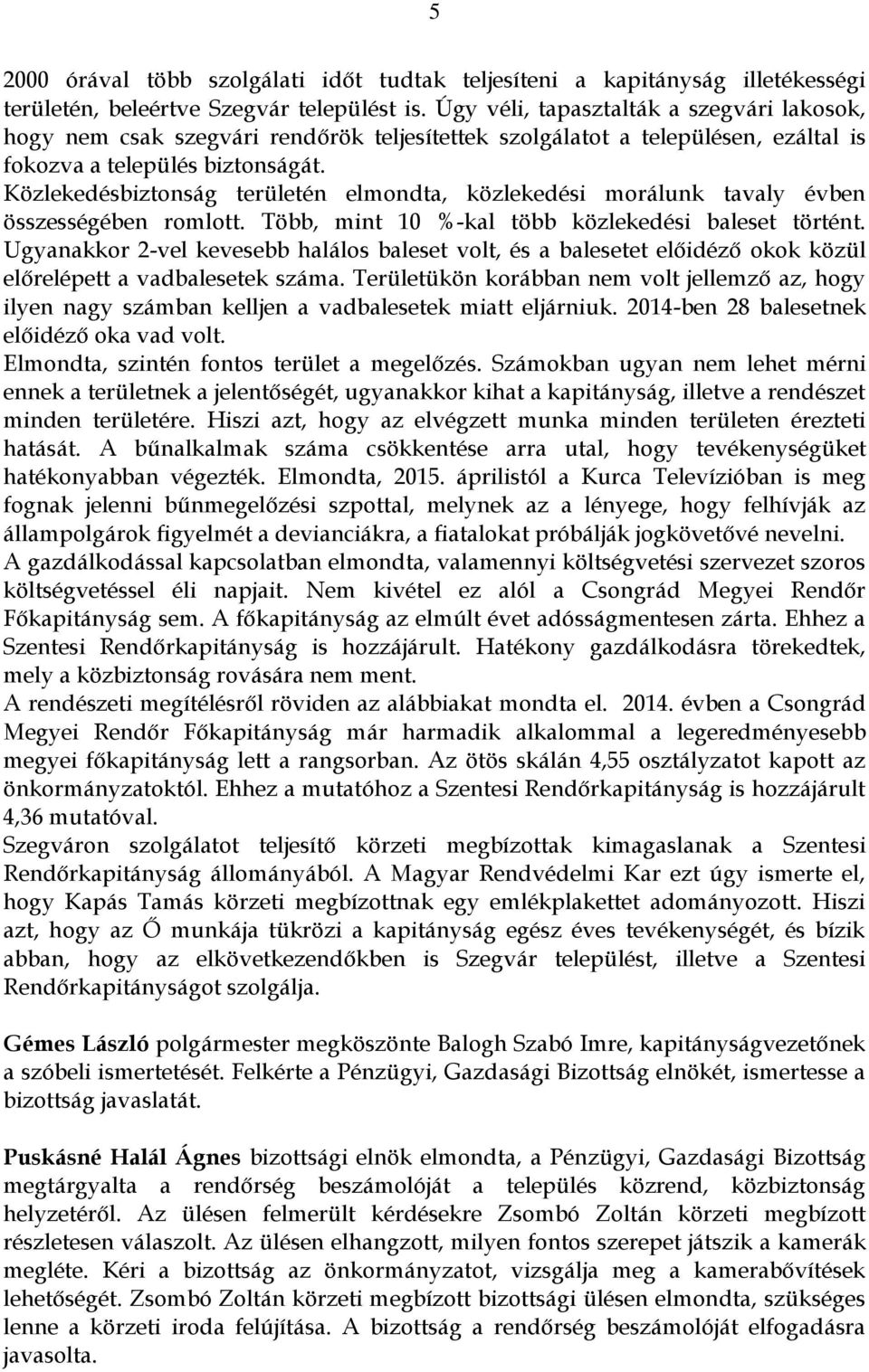 Közlekedésbiztonság területén elmondta, közlekedési morálunk tavaly évben összességében romlott. Több, mint 10 %-kal több közlekedési baleset történt.