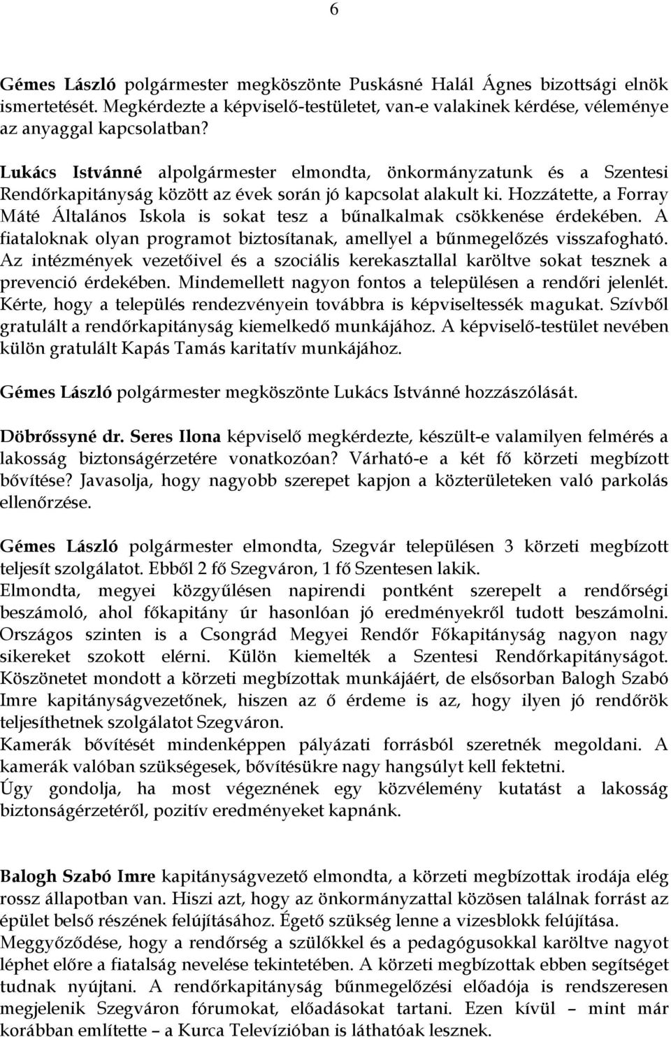 Hozzátette, a Forray Máté Általános Iskola is sokat tesz a bűnalkalmak csökkenése érdekében. A fiataloknak olyan programot biztosítanak, amellyel a bűnmegelőzés visszafogható.