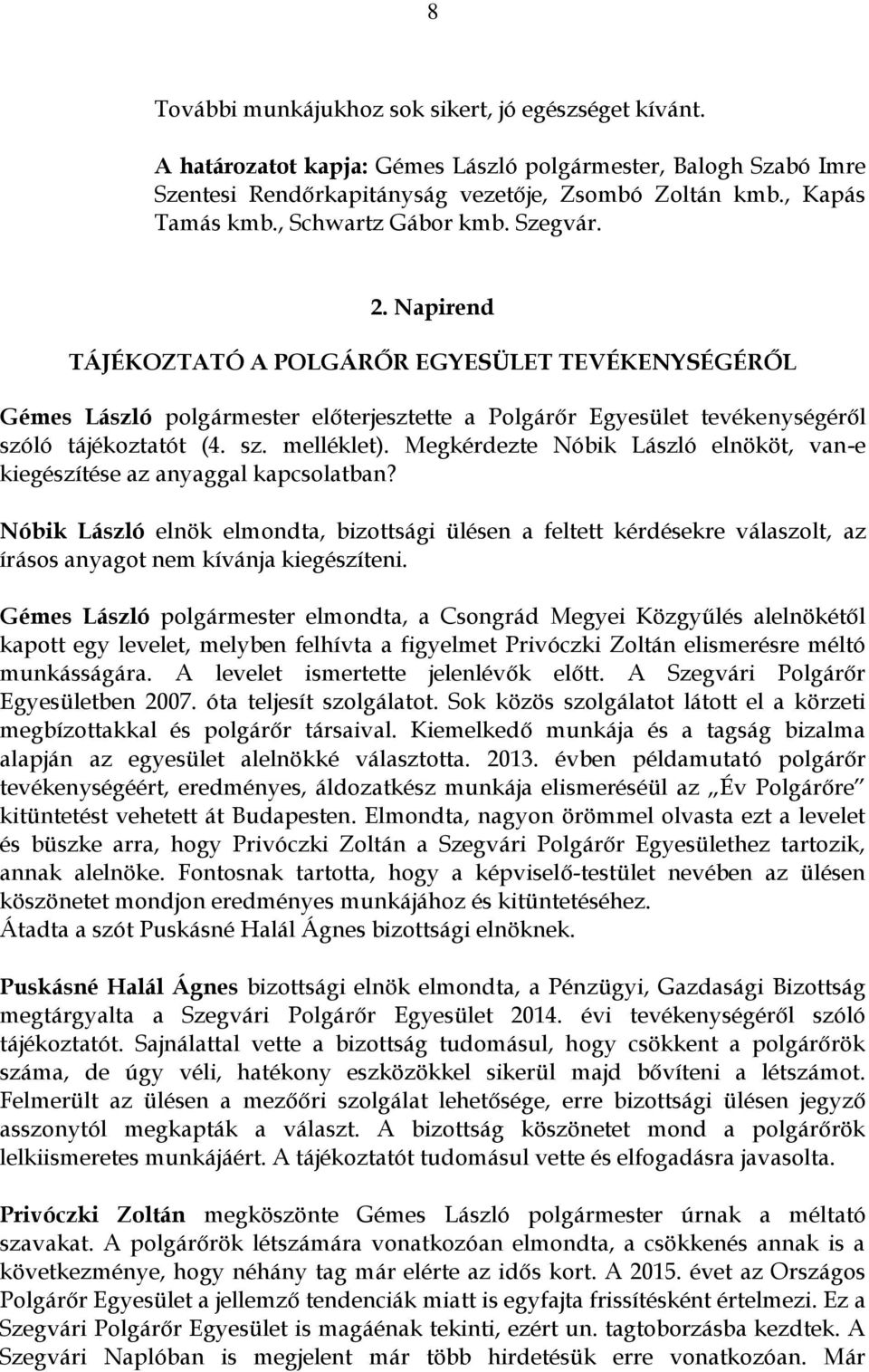 Megkérdezte Nóbik László elnököt, van-e kiegészítése az anyaggal kapcsolatban?