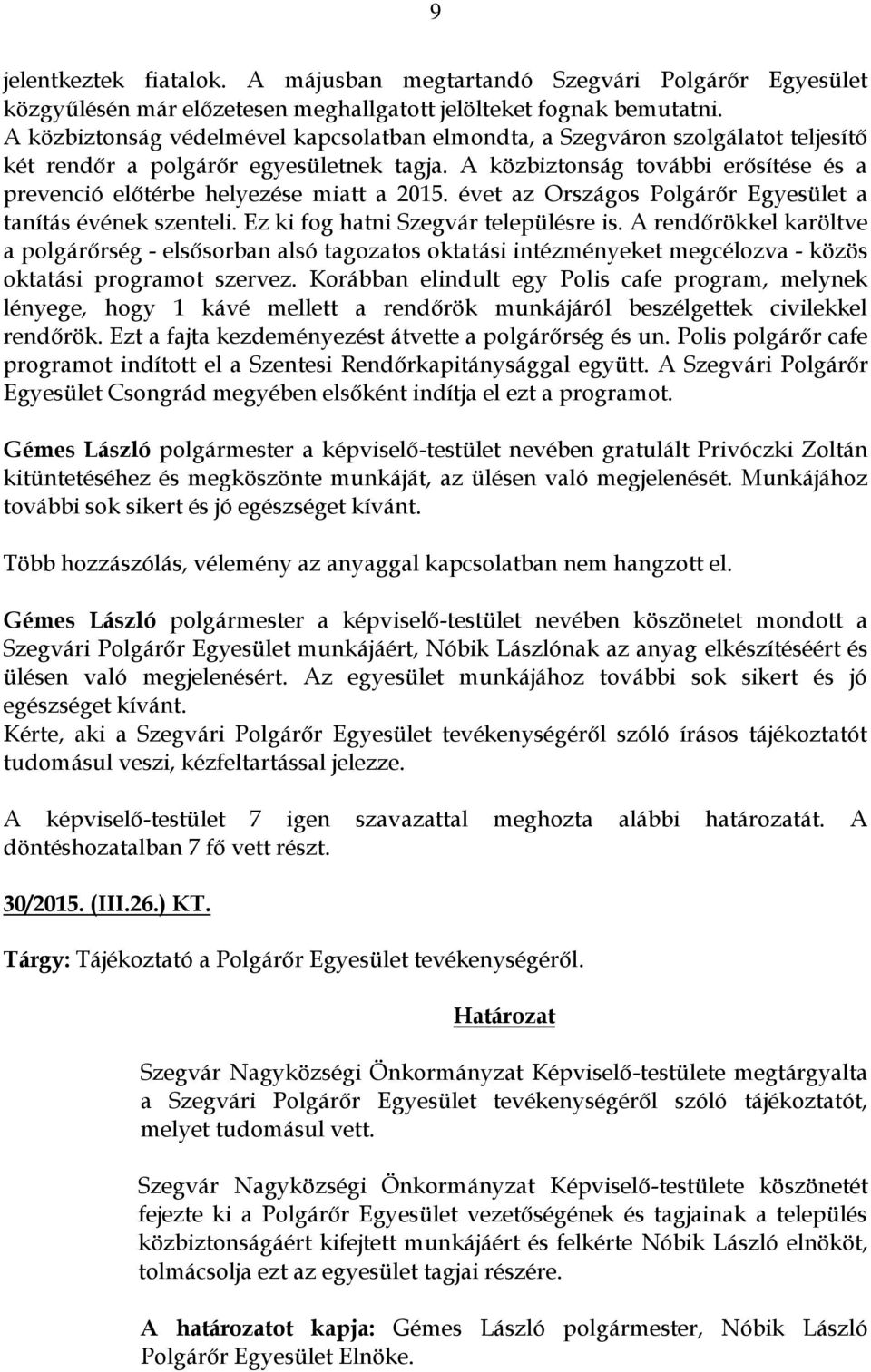 A közbiztonság további erősítése és a prevenció előtérbe helyezése miatt a 2015. évet az Országos Polgárőr Egyesület a tanítás évének szenteli. Ez ki fog hatni Szegvár településre is.