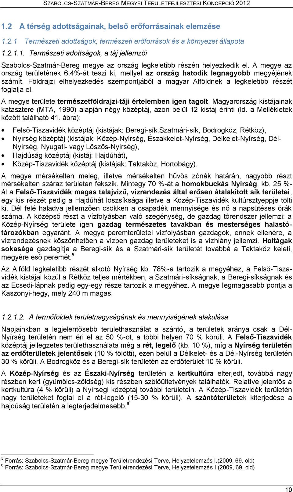 A megye területe természetföldrajzi-táji értelemben igen tagolt, Magyarország kistájainak katasztere (MTA, 1990) alapján négy középtáj, azon belül 12 kistáj érinti (ld.