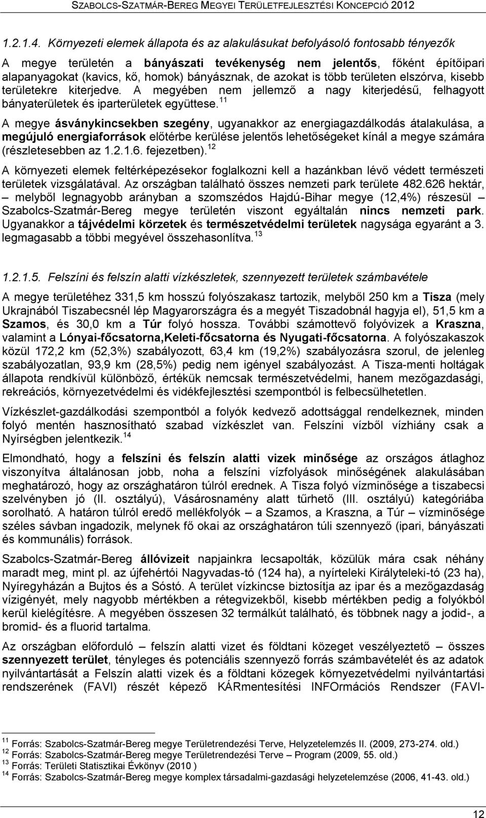 de azokat is több területen elszórva, kisebb területekre kiterjedve. A megyében nem jellemző a nagy kiterjedésű, felhagyott bányaterületek és iparterületek együttese.