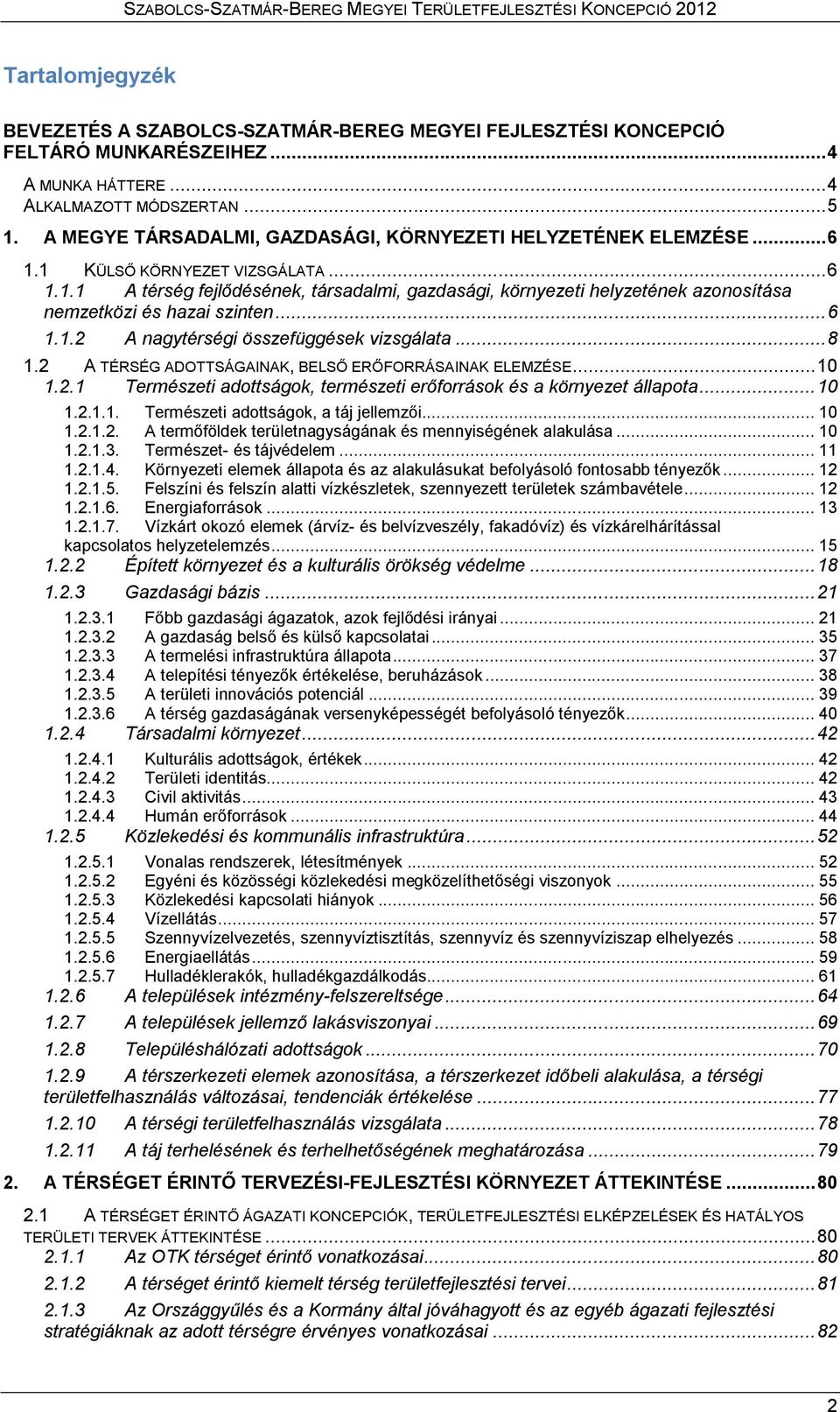 .. 6 1.1.2 A nagytérségi összefüggések vizsgálata... 8 1.2 A TÉRSÉG ADOTTSÁGAINAK, BELSŐ ERŐFORRÁSAINAK ELEMZÉSE... 10 1.2.1 Természeti adottságok, természeti erőforrások és a környezet állapota.