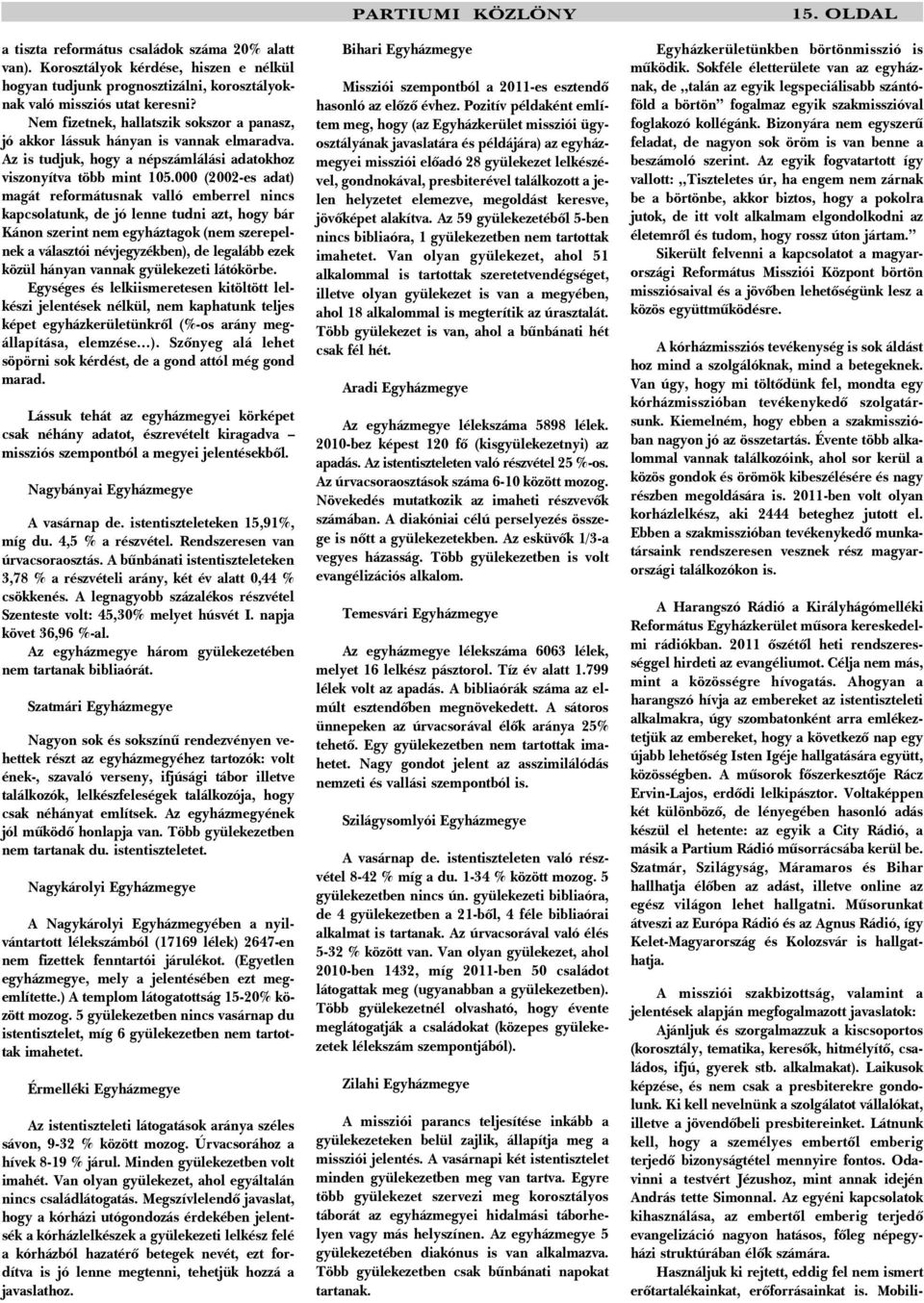 000 (2002-es adat) magát reformátusnak valló emberrel nincs kapcsolatunk, de jó lenne tudni azt, hogy bár Kánon szerint nem egyháztagok (nem szerepelnek a választói névjegyzékben), de legalább ezek