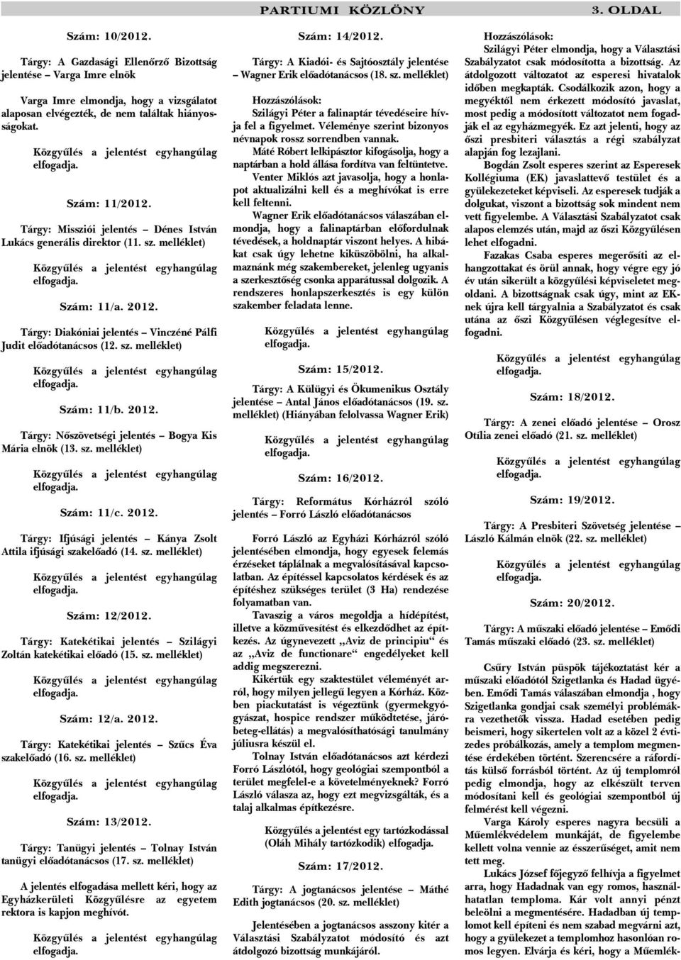 2012. Tárgy: Nõszövetségi jelentés Bogya Kis Mária elnök (13. sz. melléklet) Szám: 11/c. 2012. Tárgy: Ifjúsági jelentés Kánya Zsolt Attila ifjúsági szakelõadó (14. sz. melléklet) Szám: 12/2012.