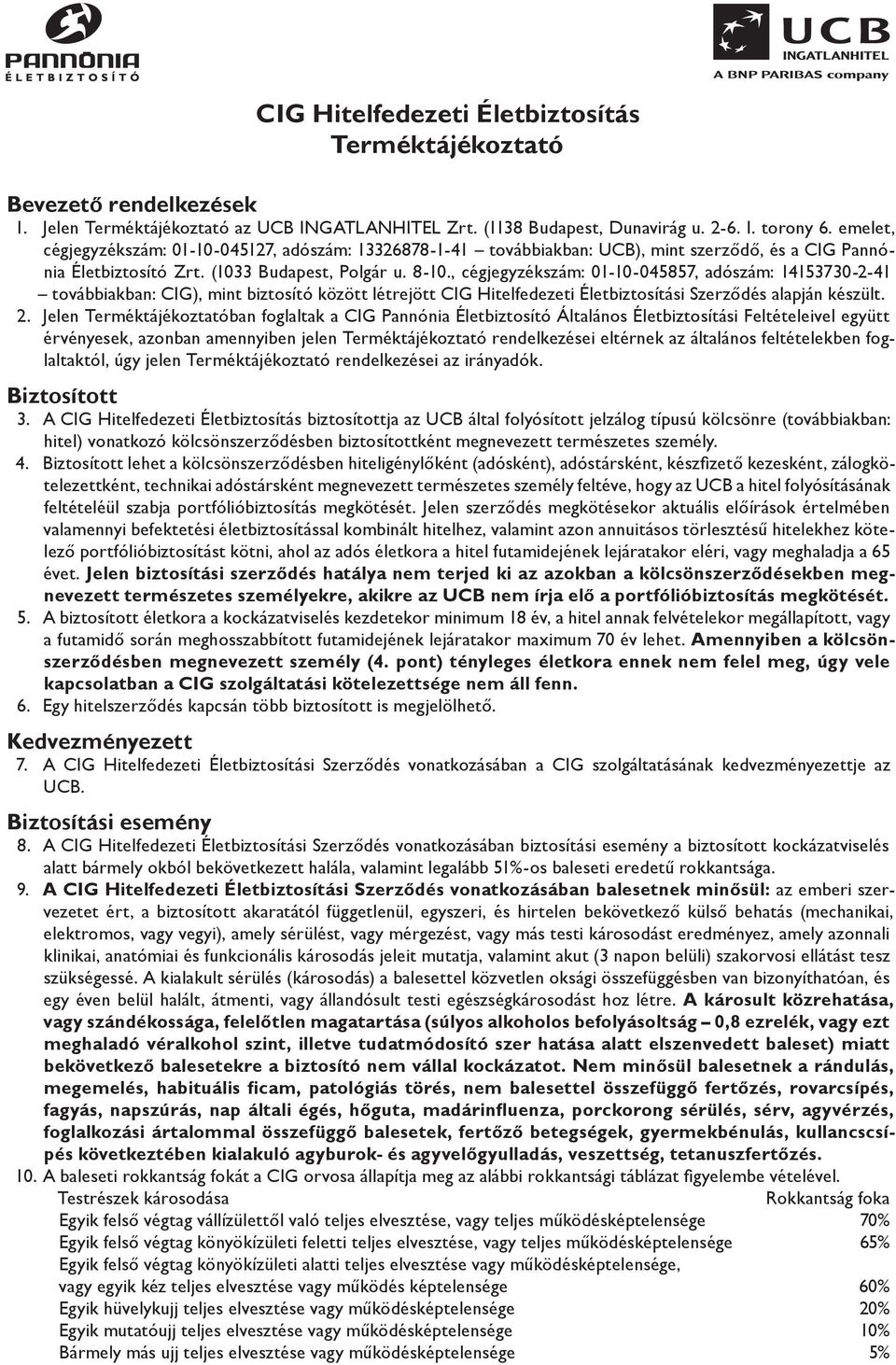 , cégjegyzékszám: 01-10-045857, adószám: 14153730-2-41 továbbiakban: CIG), mint biztosító között létrejött CIG Hitelfedezeti Életbiztosítási Szerződés alapján készült. 2.