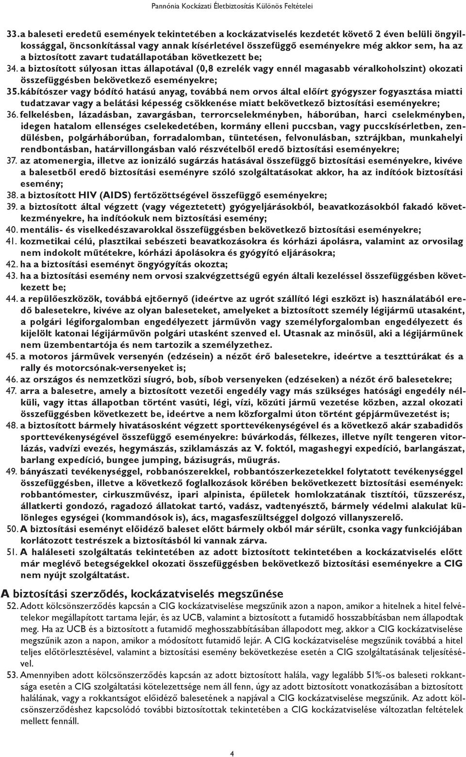 biztosított zavart tudatállapotában következett be; 34. a biztosított súlyosan ittas állapotával (0,8 ezrelék vagy ennél magasabb véralkoholszint) okozati összefüggésben bekövetkező eseményekre; 35.