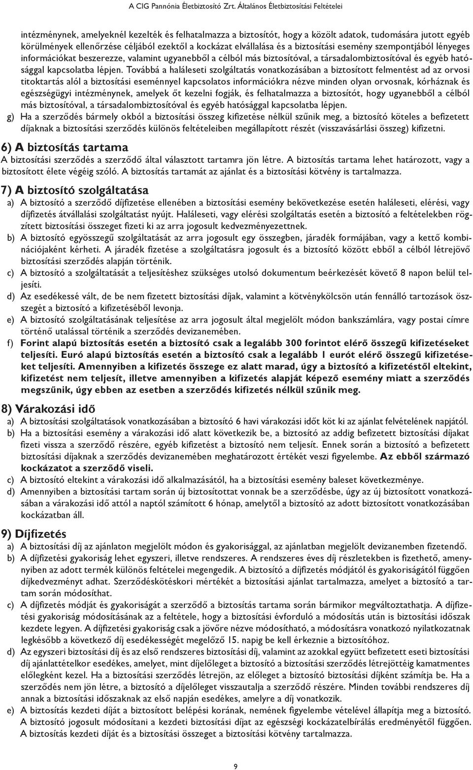 Továbbá a haláleseti szolgáltatás vonatkozásában a biztosított felmentést ad az orvosi titoktartás alól a biztosítási eseménnyel kapcsolatos információkra nézve minden olyan orvosnak, kórháznak és