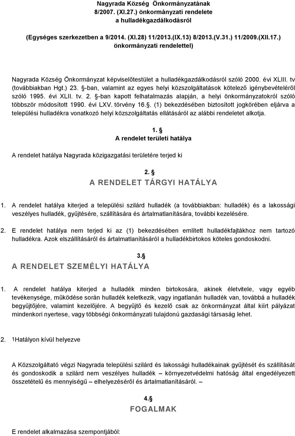 évi LXV. törvény 6.. () bekezdésében biztosított jogkörében eljárva a települési hulladékra vonatkozó helyi közszolgáltatás ellátásáról az alábbi rendeletet alkotja.