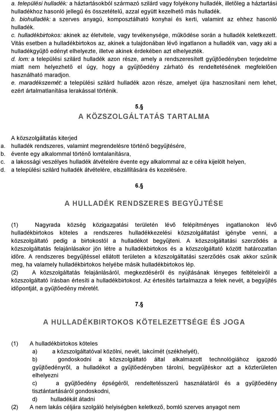 Vitás esetben a hulladékbirtokos az, akinek a tulajdonában lévő ingatlanon a hulladék van, vagy aki a hulladékgyűjtő edényt elhelyezte, illetve akinek érdekében azt elhelyezték. d.