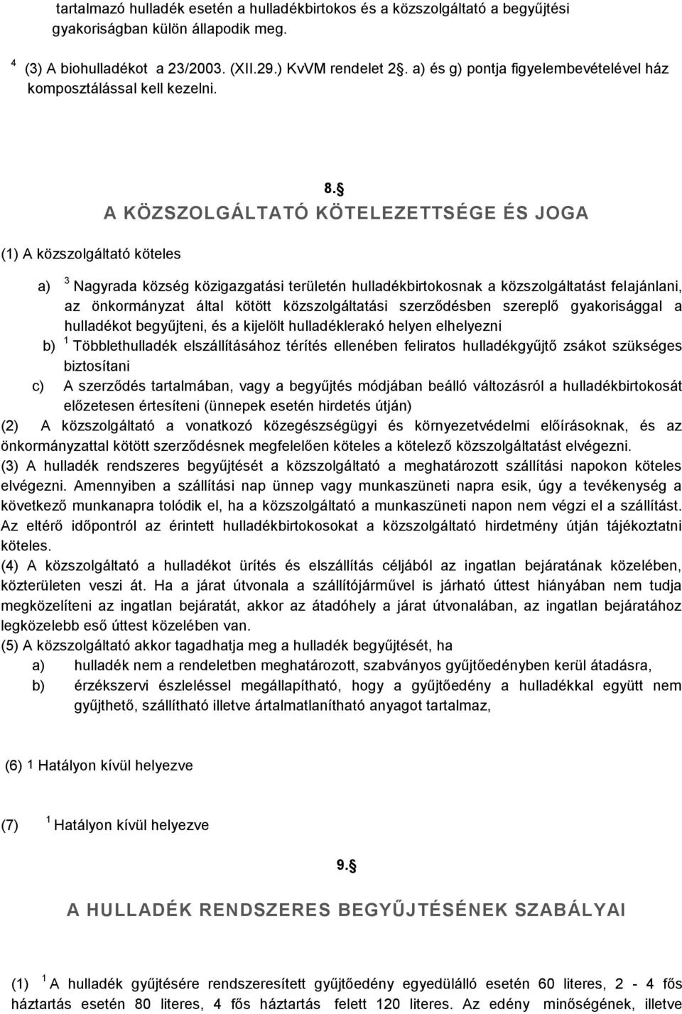 A KÖZSZOLGÁLTATÓ KÖTELEZETTSÉGE ÉS JOGA 3 a) Nagyrada község közigazgatási területén hulladékbirtokosnak a közszolgáltatást felajánlani, az önkormányzat által kötött közszolgáltatási szerződésben