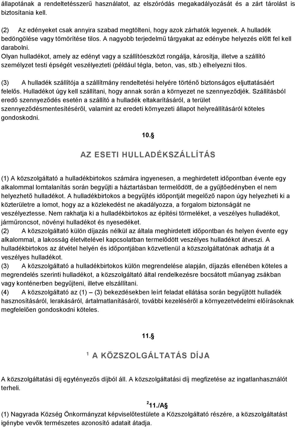 Olyan hulladékot, amely az edényt vagy a szállítóeszközt rongálja, károsítja, illetve a szállító személyzet testi épségét veszélyezteti (például tégla, beton, vas, stb.) elhelyezni tilos.
