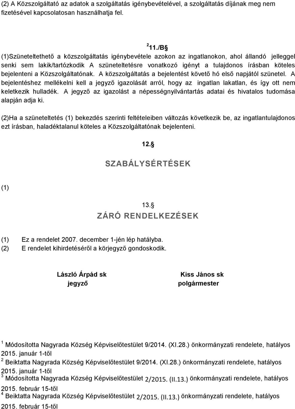 bejelenteni a Közszolgáltatónak. A közszolgáltatás a bejelentést követő hó első napjától szünetel.