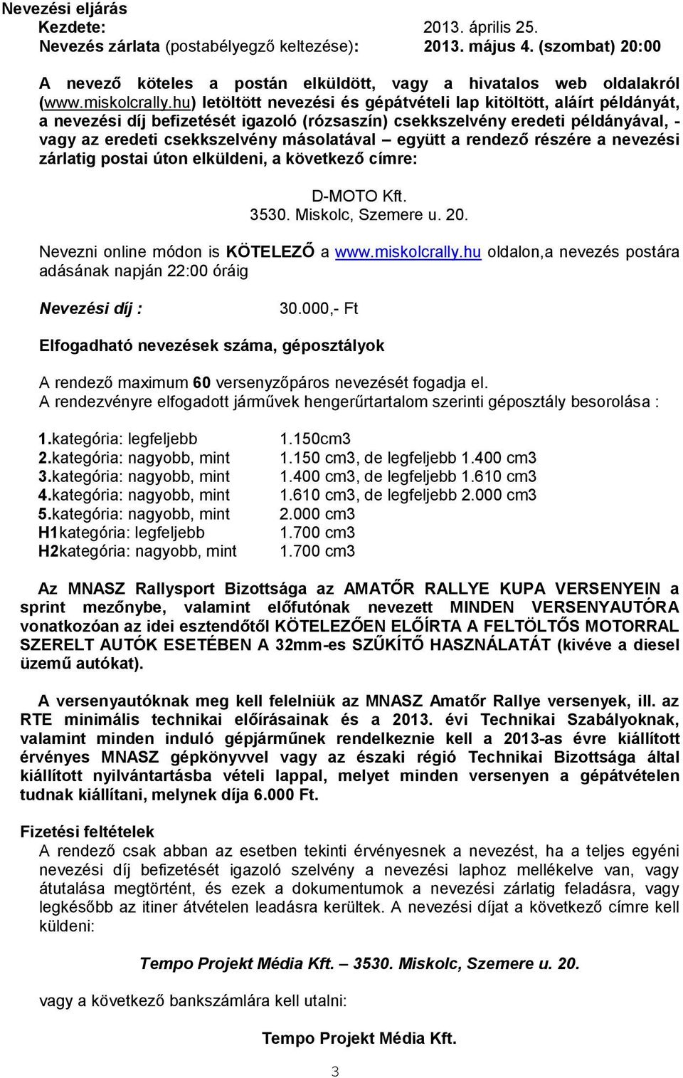 hu) letöltött nevezési és gépátvételi lap kitöltött, aláírt példányát, a nevezési díj befizetését igazoló (rózsaszín) csekkszelvény eredeti példányával, - vagy az eredeti csekkszelvény másolatával