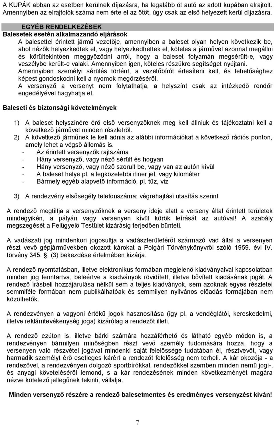 köteles a járművel azonnal megállni és körültekintően meggyőződni arról, hogy a baleset folyamán megsérült-e, vagy veszélybe került-e valaki. Amennyiben igen, köteles részükre segítséget nyújtani.