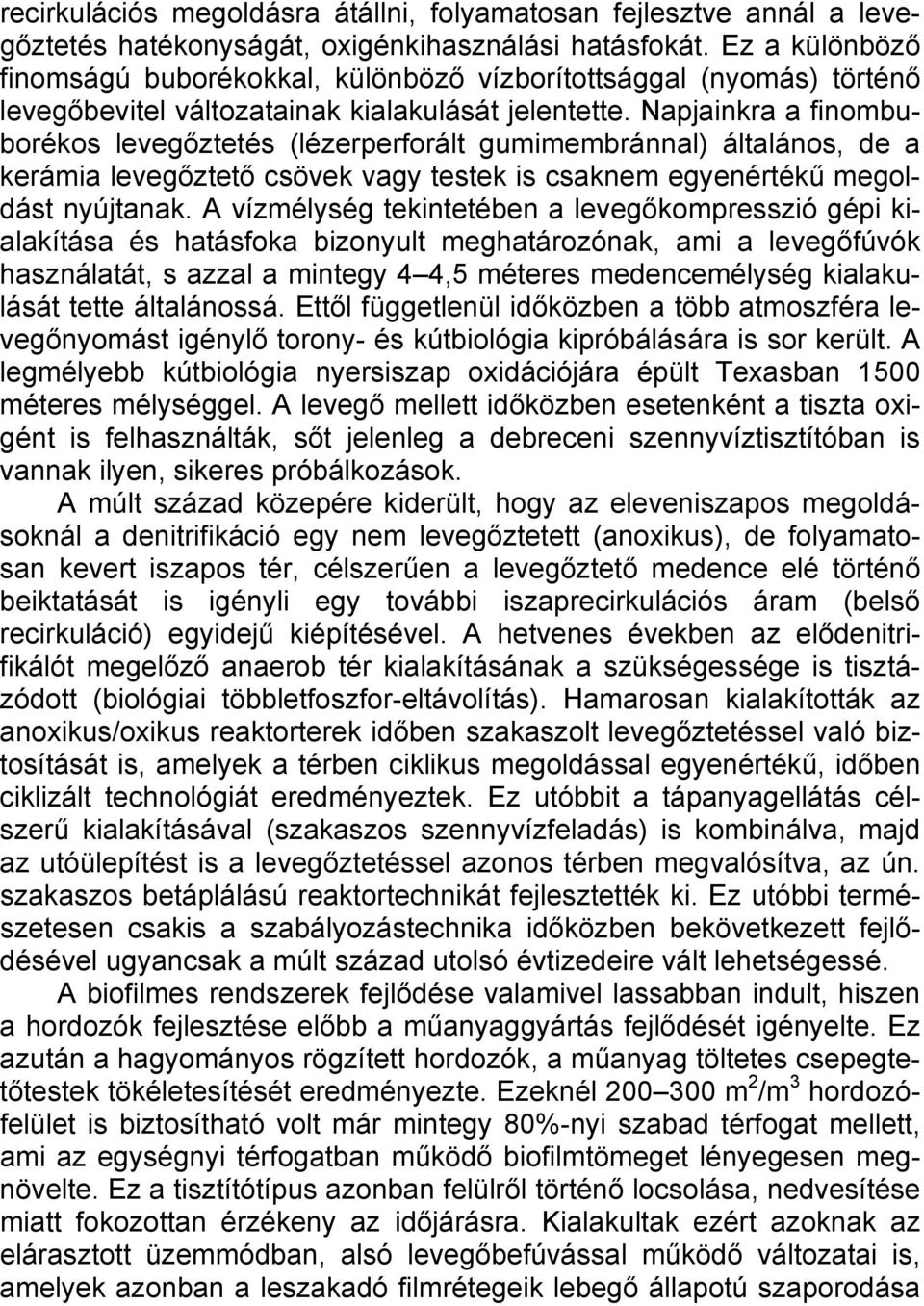 Napjainkra a finombuborékos levegőztetés (lézerperforált gumimembránnal) általános, de a kerámia levegőztető csövek vagy testek is csaknem egyenértékű megoldást nyújtanak.