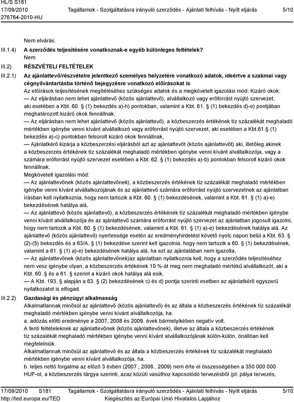 teljesítésének megítéléséhez szükséges adatok és a megkövetelt igazolási mód: Kizáró okok: Az eljárásban nem lehet ajánlattevő (közös ajánlattevő), alvállalkozó vagy erőforrást nyújtó szervezet, aki