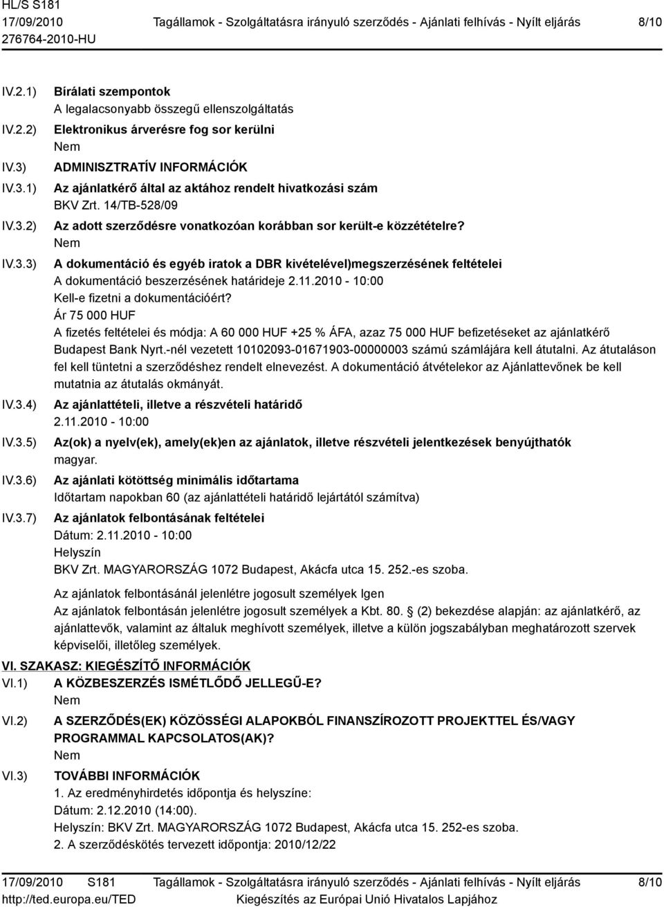 által az aktához rendelt hivatkozási szám BKV Zrt. 14/TB-528/09 Az adott szerződésre vonatkozóan korábban sor került-e közzétételre?