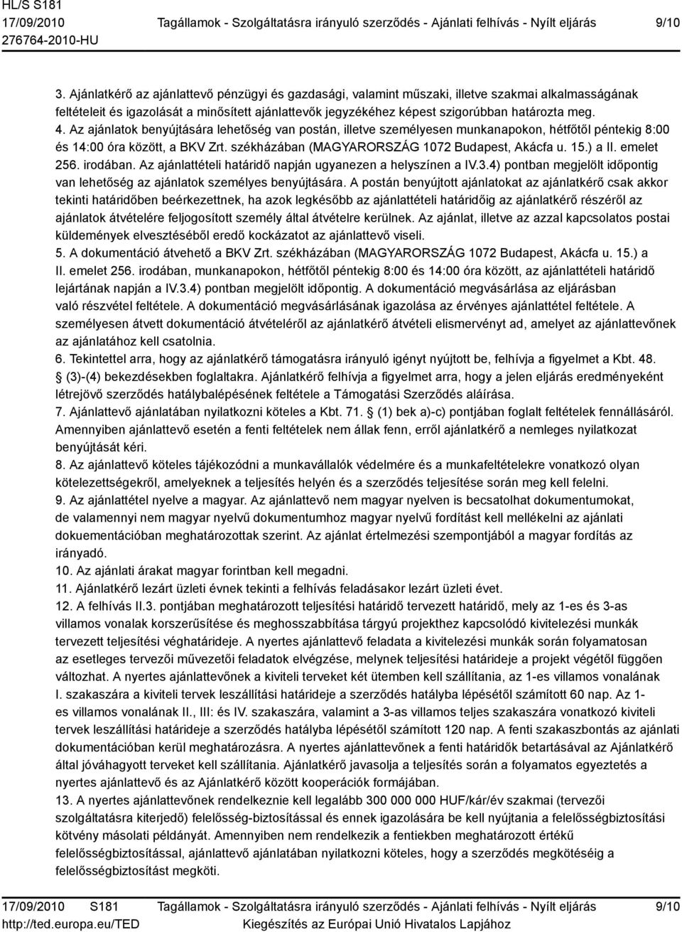 Az ajánlatok benyújtására lehetőség van postán, illetve személyesen munkanapokon, hétfőtől péntekig 8:00 és 14:00 óra között, a BKV Zrt. székházában (MAGYARORSZÁG 1072 Budapest, Akácfa u. 15.) a II.