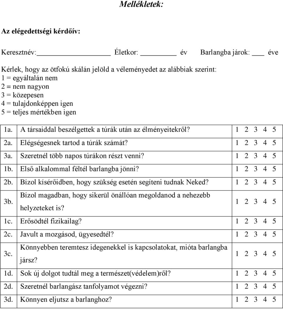 Szeretnél több napos túrákon részt venni? 1b. Első alkalommal féltél barlangba jönni? 2b. Bízol kísérőidben, hogy szükség esetén segíteni tudnak Neked? 3b.