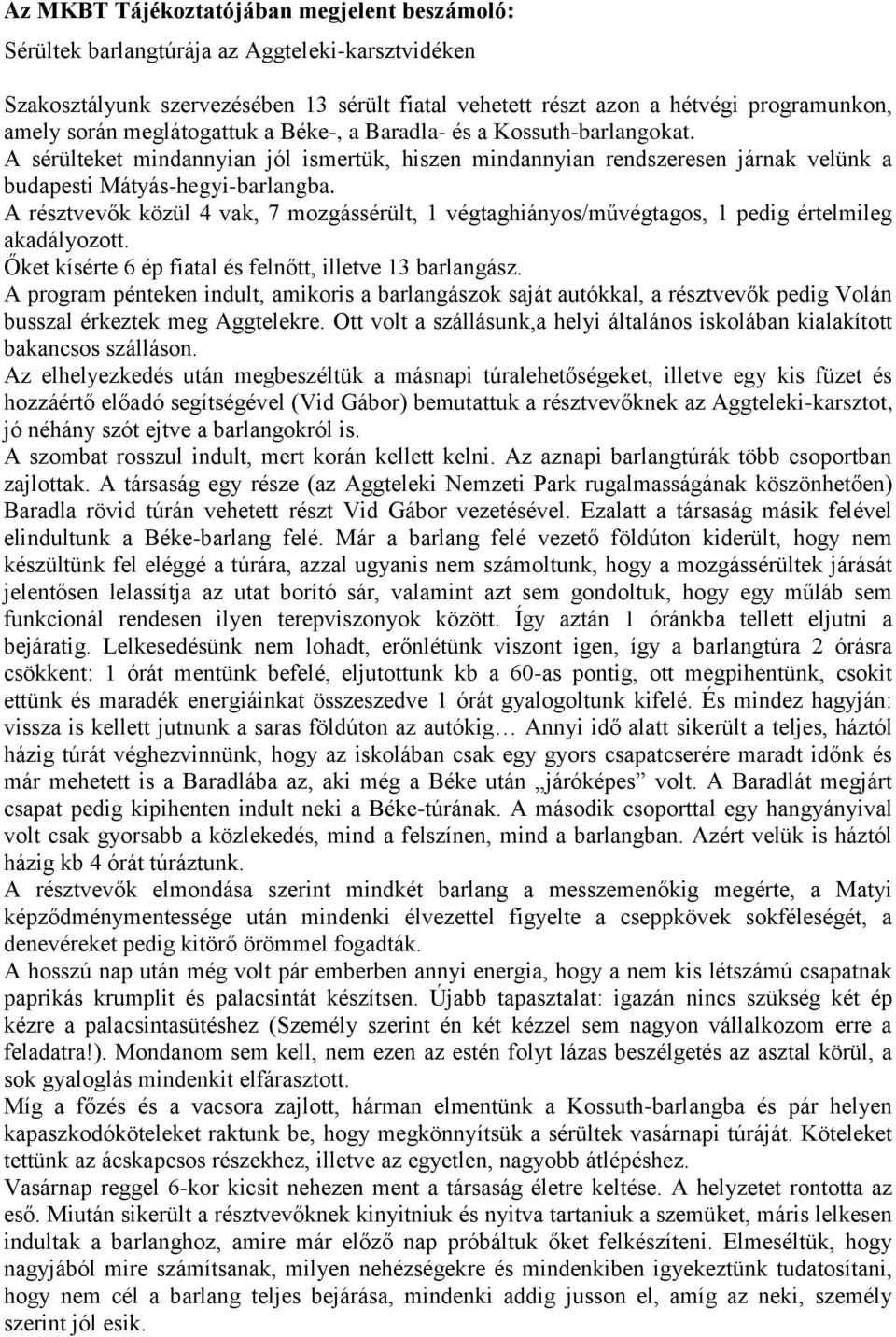 A résztvevők közül 4 vak, 7 mozgássérült, 1 végtaghiányos/művégtagos, 1 pedig értelmileg akadályozott. Őket kísérte 6 ép fiatal és felnőtt, illetve 13 barlangász.