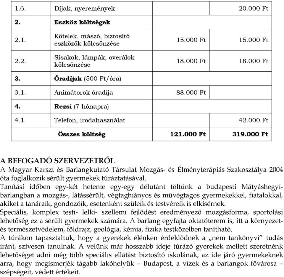 Ft A BEFOGADÓ SZERVEZETRŐL A Magyar Karszt és Barlangkutató Társulat Mozgás- és Élményterápiás Szakosztálya 24 óta foglalkozik sérült gyermekek túráztatásával.