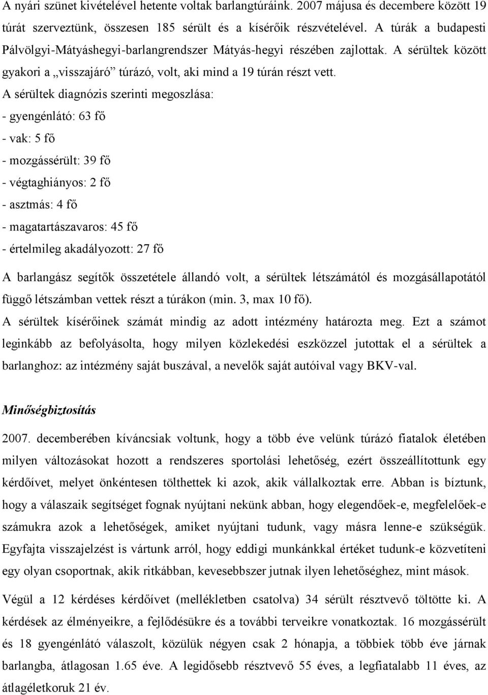 A sérültek diagnózis szerinti megoszlása: - gyengénlátó: 63 fő - vak: 5 fő - mozgássérült: 39 fő - végtaghiányos: 2 fő - asztmás: 4 fő - magatartászavaros: 45 fő - értelmileg akadályozott: 27 fő A