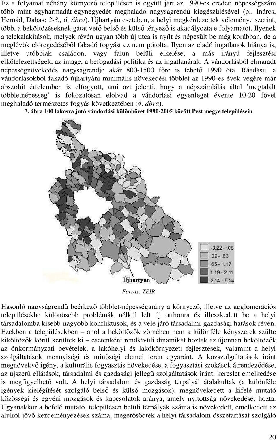 Ilyenek a telekalakítások, melyek révén ugyan több új utca is nyílt és népesült be még korábban, de a meglévők elöregedéséből fakadó fogyást ez nem pótolta.