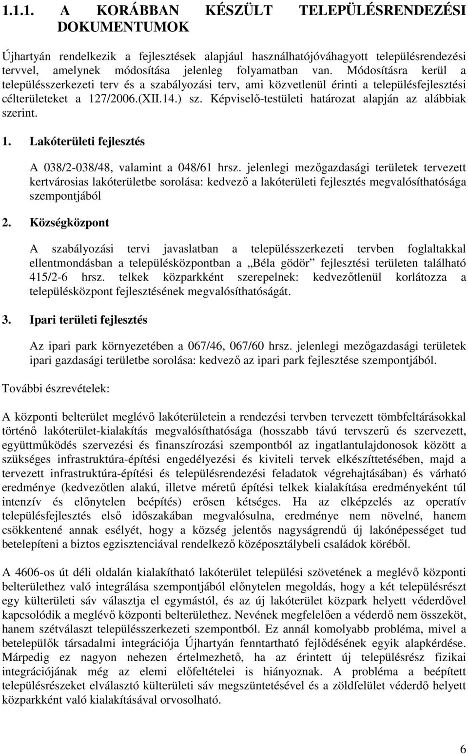 Képviselő-testületi határozat alapján az alábbiak szerint. 1. Lakóterületi fejlesztés A 038/2-038/48, valamint a 048/61 hrsz.