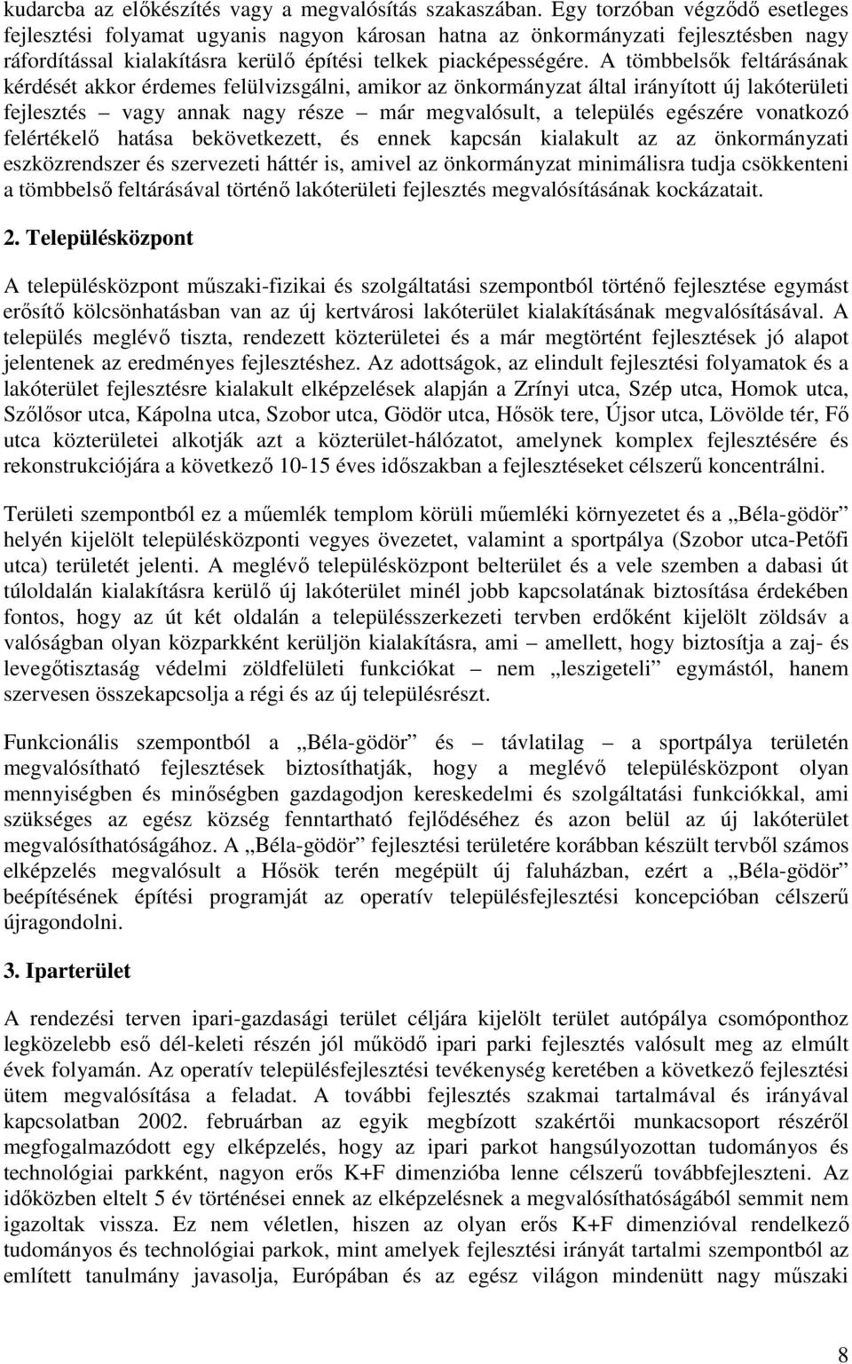 A tömbbelsők feltárásának kérdését akkor érdemes felülvizsgálni, amikor az önkormányzat által irányított új lakóterületi fejlesztés vagy annak nagy része már megvalósult, a település egészére