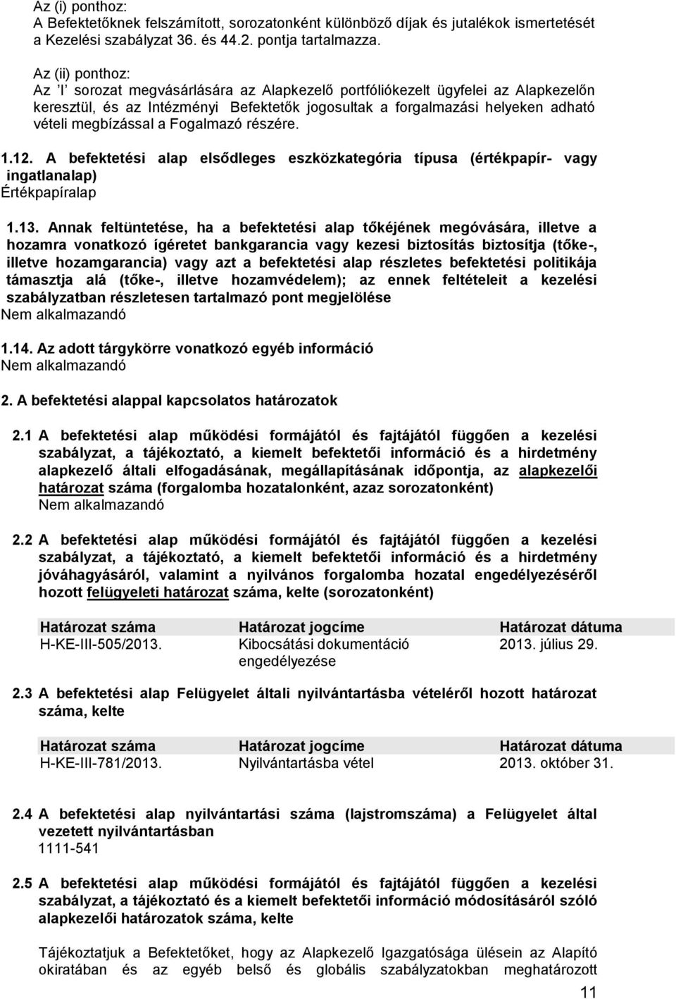 a Fogalmazó részére. 1.12. A befektetési alap elsődleges eszközkategória típusa (értékpapír- vagy ingatlanalap) Értékpapíralap 1.13.