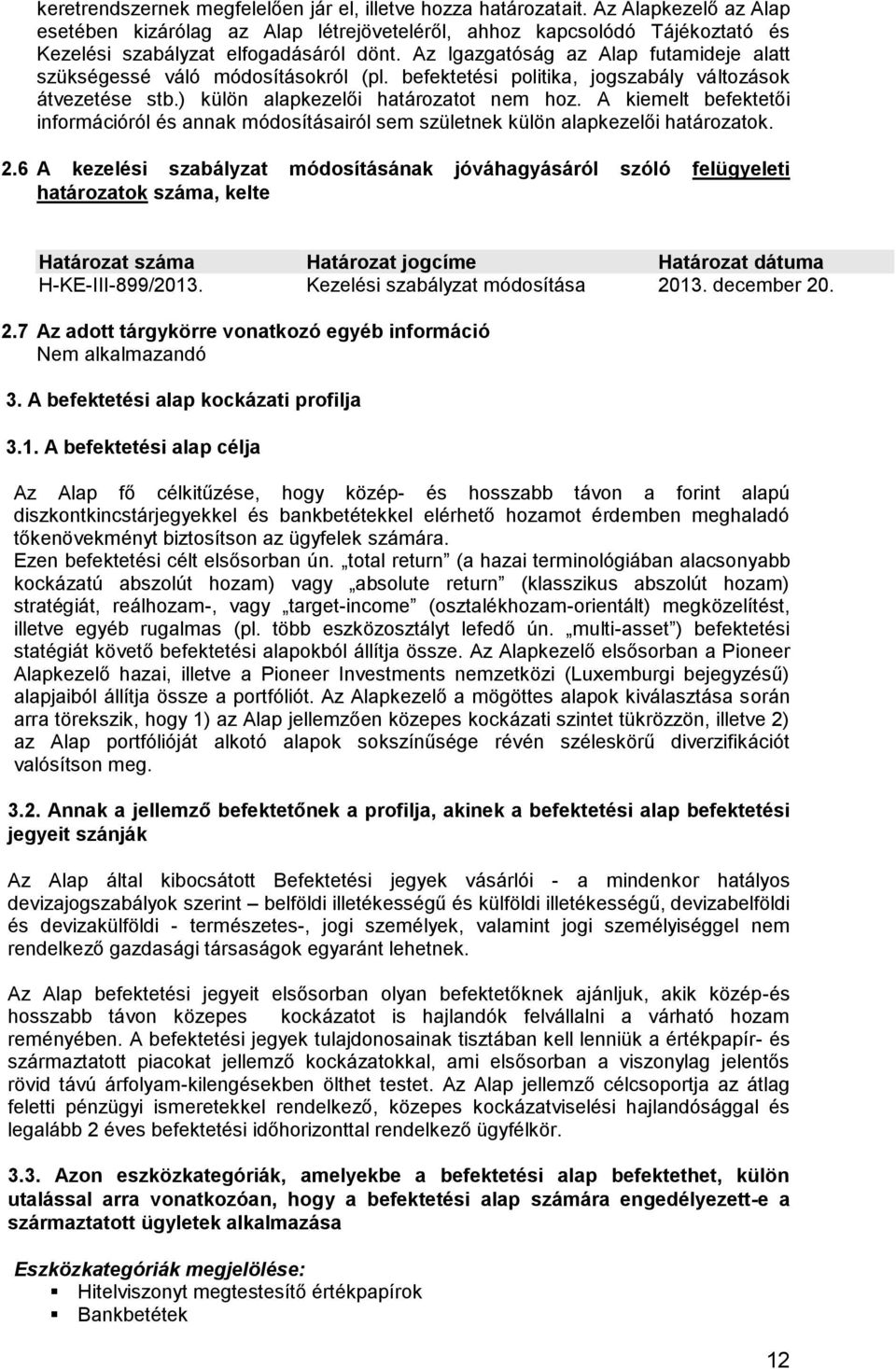 Az Igazgatóság az Alap futamideje alatt szükségessé váló módosításokról (pl. befektetési politika, jogszabály változások átvezetése stb.) külön alapkezelői határozatot nem hoz.