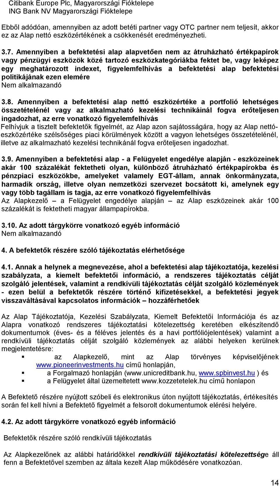 Amennyiben a befektetési alap alapvetően nem az átruházható értékpapírok vagy pénzügyi eszközök közé tartozó eszközkategóriákba fektet be, vagy leképez egy meghatározott indexet, figyelemfelhívás a