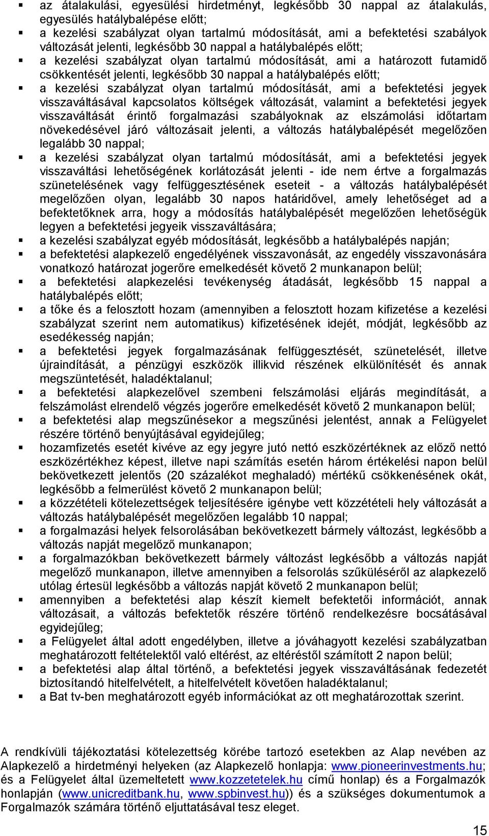 kezelési szabályzat olyan tartalmú módosítását, ami a befektetési jegyek visszaváltásával kapcsolatos költségek változását, valamint a befektetési jegyek visszaváltását érintő forgalmazási