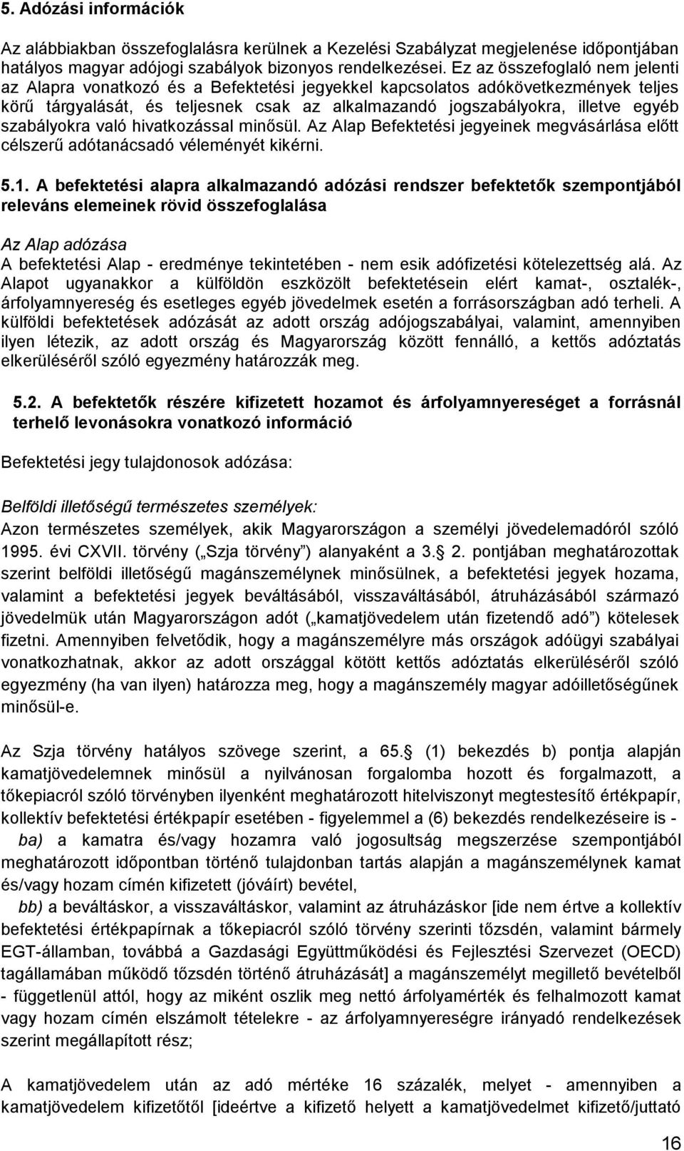 szabályokra való hivatkozással minősül. Az Alap Befektetési jegyeinek megvásárlása előtt célszerű adótanácsadó véleményét kikérni. 5.1.